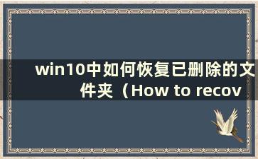 win10中如何恢复已删除的文件夹（How to recovery win10 中已删除的文件夹）